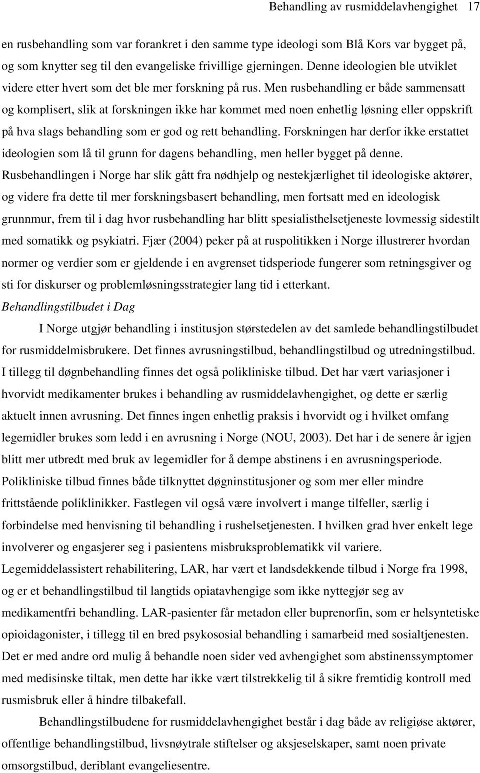 Men rusbehandling er både sammensatt og komplisert, slik at forskningen ikke har kommet med noen enhetlig løsning eller oppskrift på hva slags behandling som er god og rett behandling.