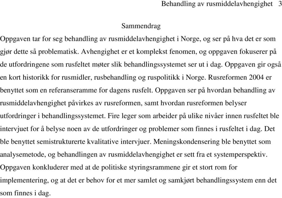 Oppgaven gir også en kort historikk for rusmidler, rusbehandling og ruspolitikk i Norge. Rusreformen 2004 er benyttet som en referanseramme for dagens rusfelt.