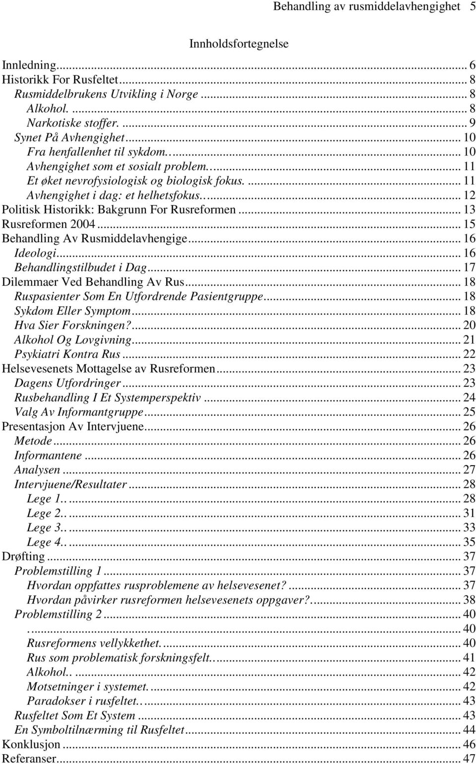 .. 12 Politisk Historikk: Bakgrunn For Rusreformen... 13 Rusreformen 2004... 15 Behandling Av Rusmiddelavhengige... 16 Ideologi... 16 Behandlingstilbudet i Dag... 17 Dilemmaer Ved Behandling Av Rus.