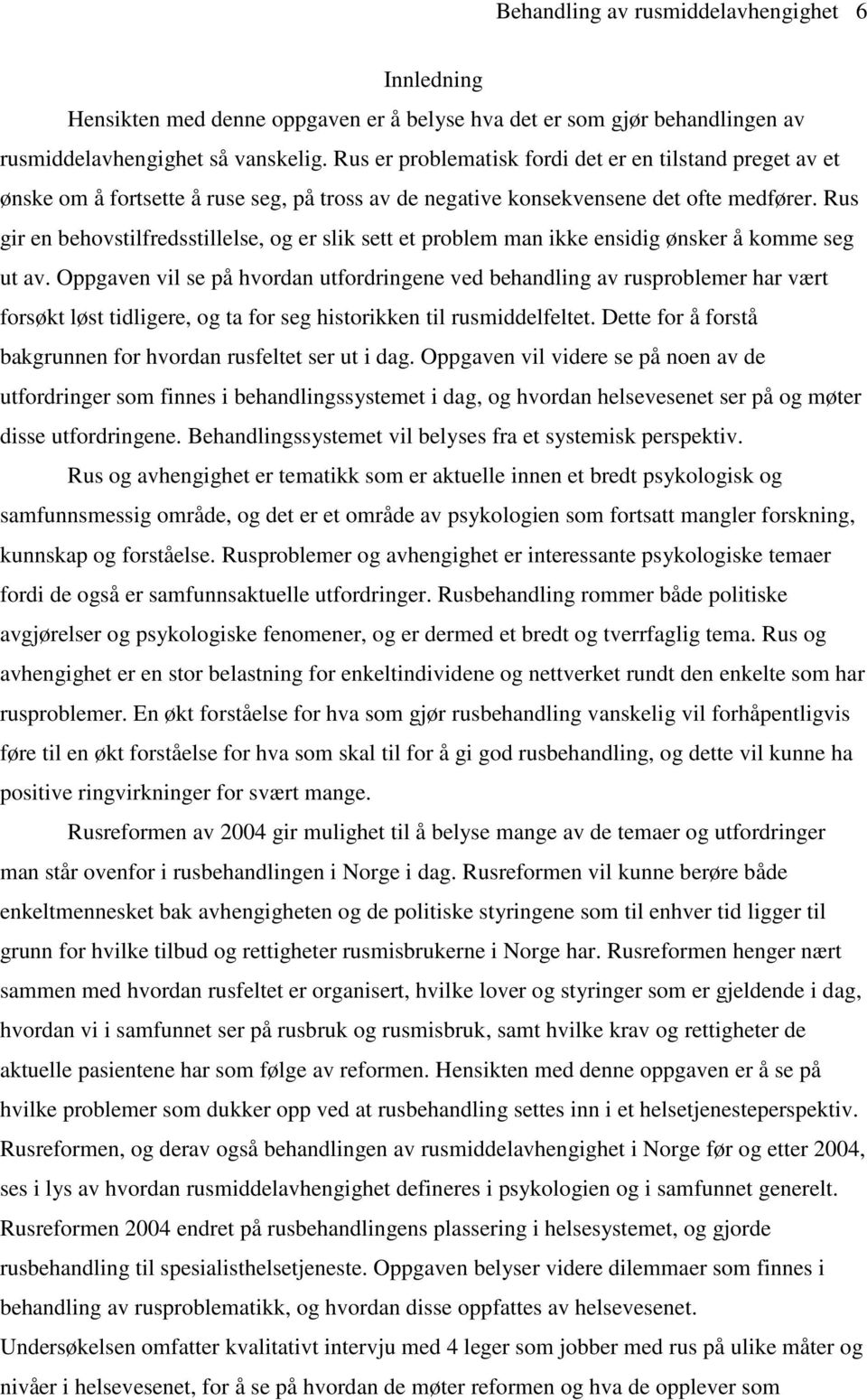 Rus gir en behovstilfredsstillelse, og er slik sett et problem man ikke ensidig ønsker å komme seg ut av.