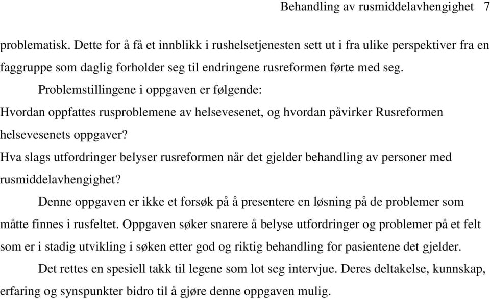 Problemstillingene i oppgaven er følgende: Hvordan oppfattes rusproblemene av helsevesenet, og hvordan påvirker Rusreformen helsevesenets oppgaver?