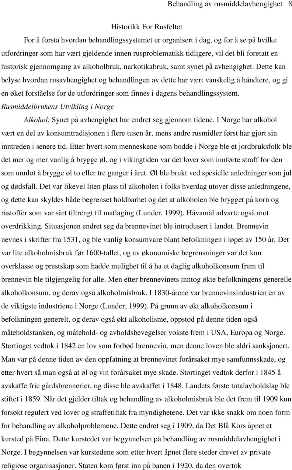 Dette kan belyse hvordan rusavhengighet og behandlingen av dette har vært vanskelig å håndtere, og gi en øket forståelse for de utfordringer som finnes i dagens behandlingssystem.