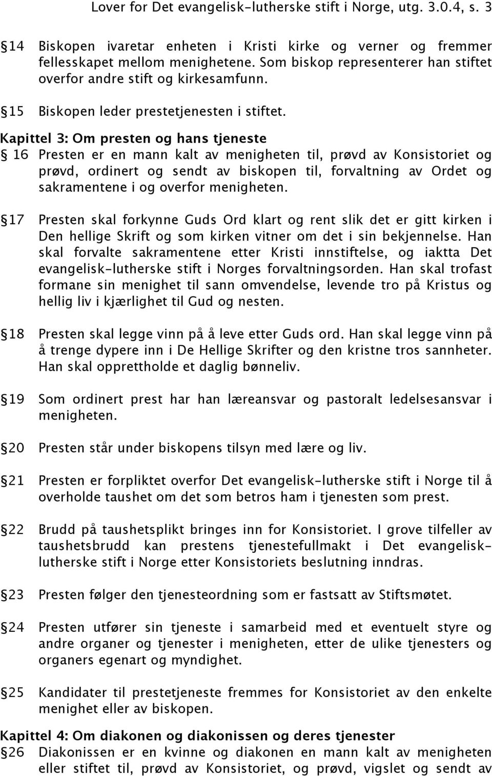 Kapittel 3: Om presten og hans tjeneste 16 Presten er en mann kalt av menigheten til, prøvd av Konsistoriet og prøvd, ordinert og sendt av biskopen til, forvaltning av Ordet og sakramentene i og