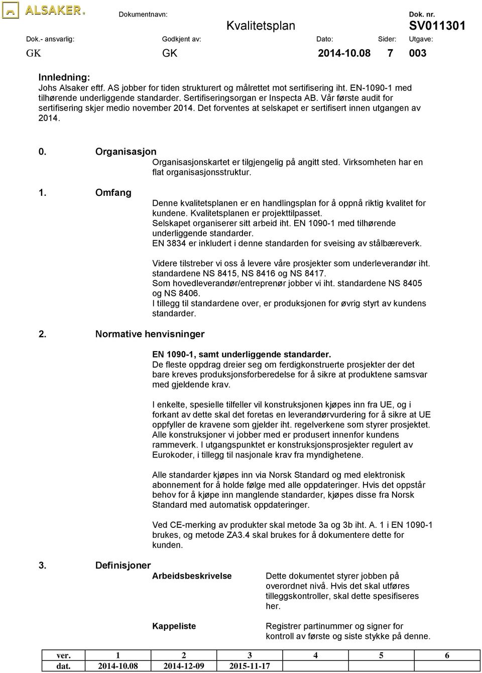 Virksomheten har en flat organisasjonsstruktur. 1. Omfang Denne kvalitetsplanen er en handlingsplan for å oppnå riktig kvalitet for kundene. en er projekttilpasset.