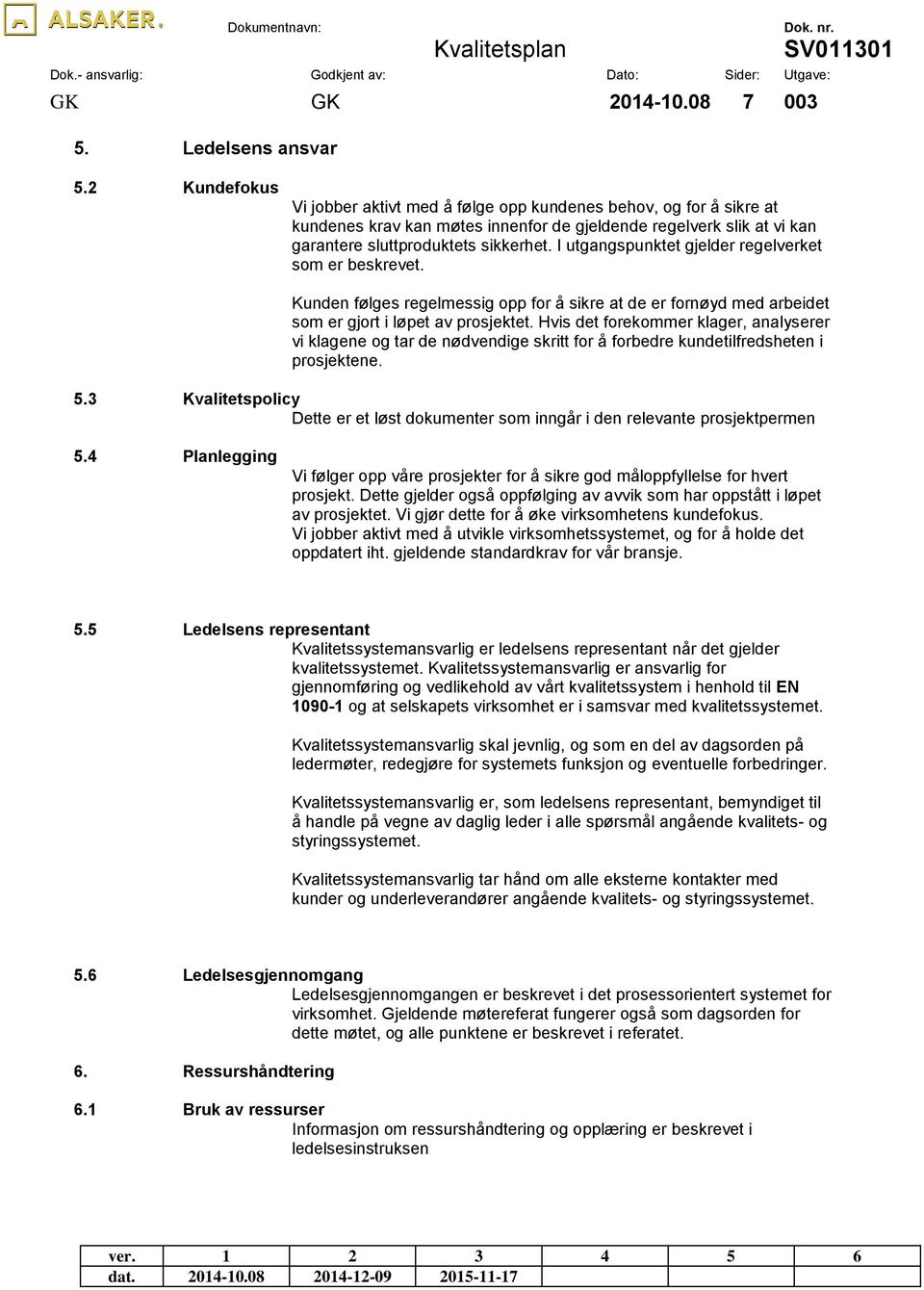 I utgangspunktet gjelder regelverket som er beskrevet. Kunden følges regelmessig opp for å sikre at de er fornøyd med arbeidet som er gjort i løpet av prosjektet.