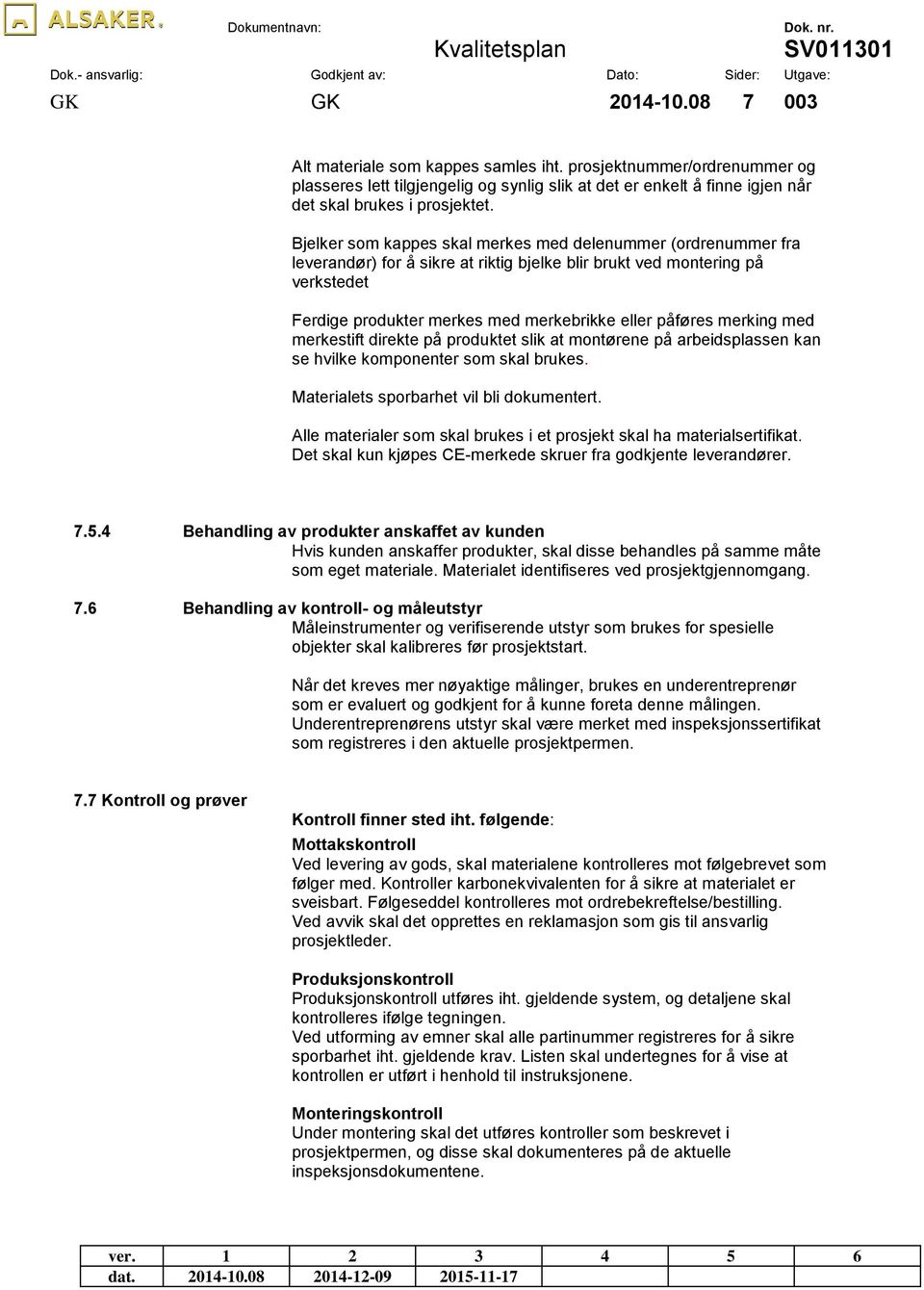 merking med merkestift direkte på produktet slik at montørene på arbeidsplassen kan se hvilke komponenter som skal brukes. Materialets sporbarhet vil bli dokumentert.