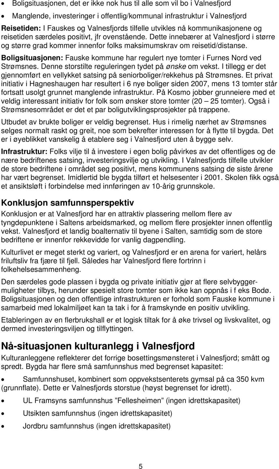 Boligsituasjonen: Fauske kommune har regulert nye tomter i Furnes Nord ved Strømsnes. Denne storstilte reguleringen tydet på ønske om vekst.