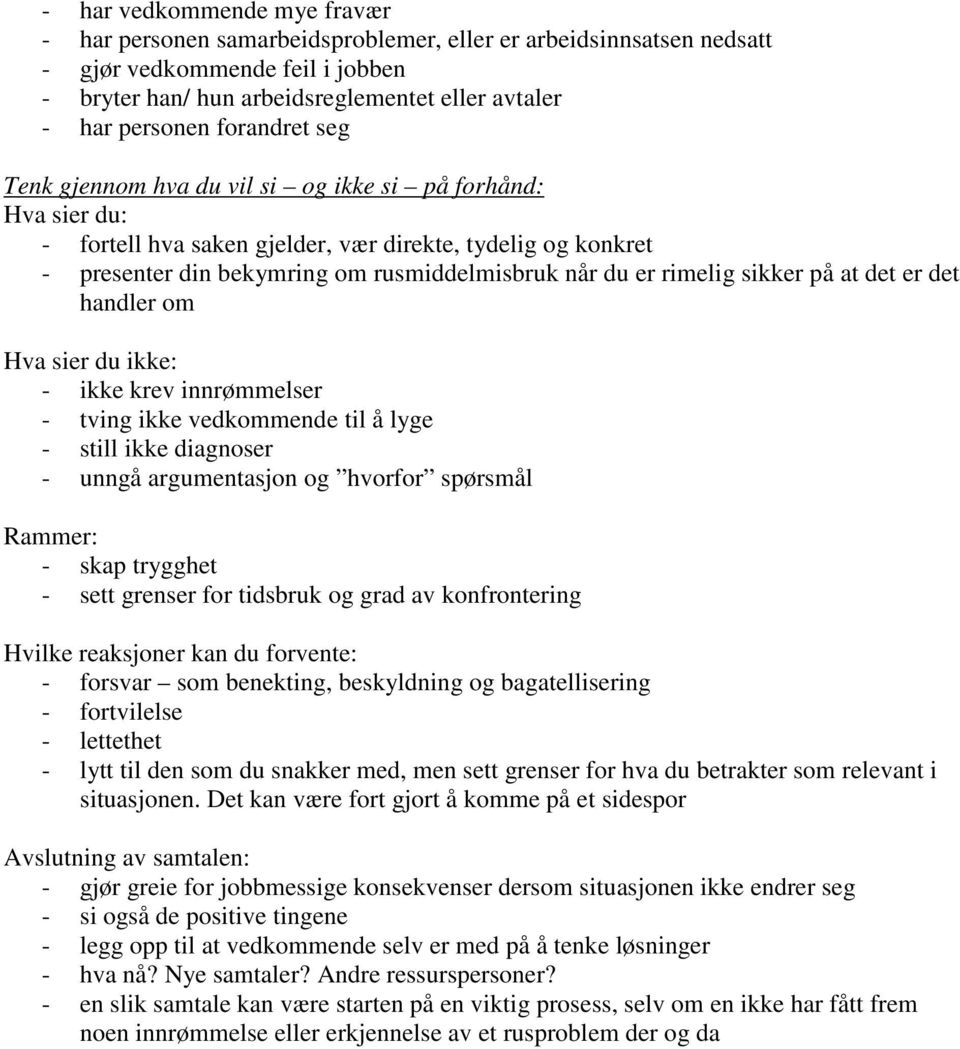 rimelig sikker på at det er det handler om Hva sier du ikke: - ikke krev innrømmelser - tving ikke vedkommende til å lyge - still ikke diagnoser - unngå argumentasjon og hvorfor spørsmål Rammer: -