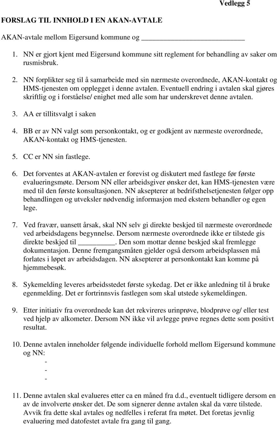 Eventuell endring i avtalen skal gjøres skriftlig og i forståelse/ enighet med alle som har underskrevet denne avtalen. 3. AA er tillitsvalgt i saken 4.