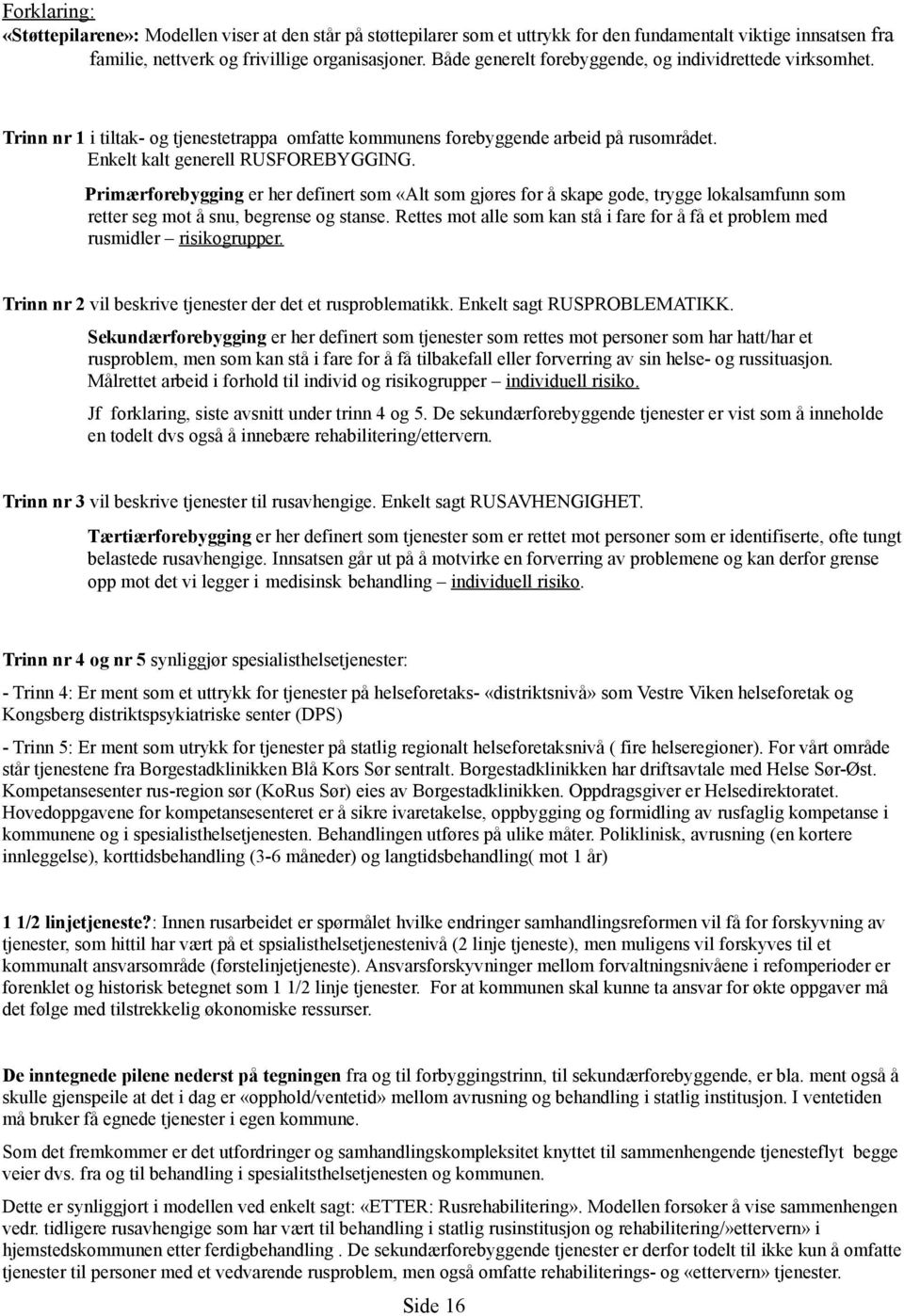 Primærforebygging er her definert som «Alt som gjøres for å skape gode, trygge lokalsamfunn som retter seg mot å snu, begrense og stanse.