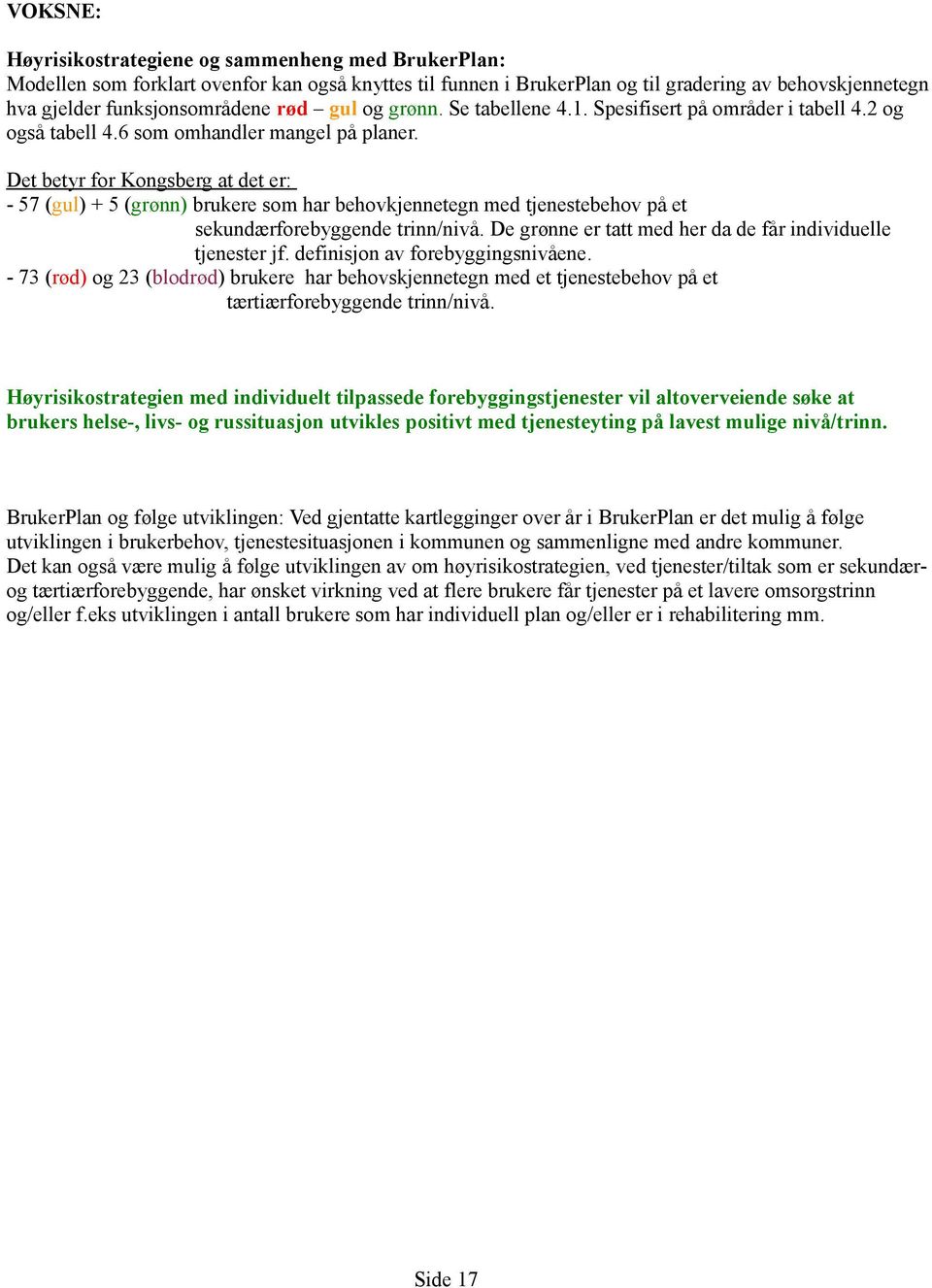 Det betyr for Kongsberg at det er: - 57 (gul) + 5 (grønn) brukere som har behovkjennetegn med tjenestebehov på et sekundærforebyggende trinn/nivå.