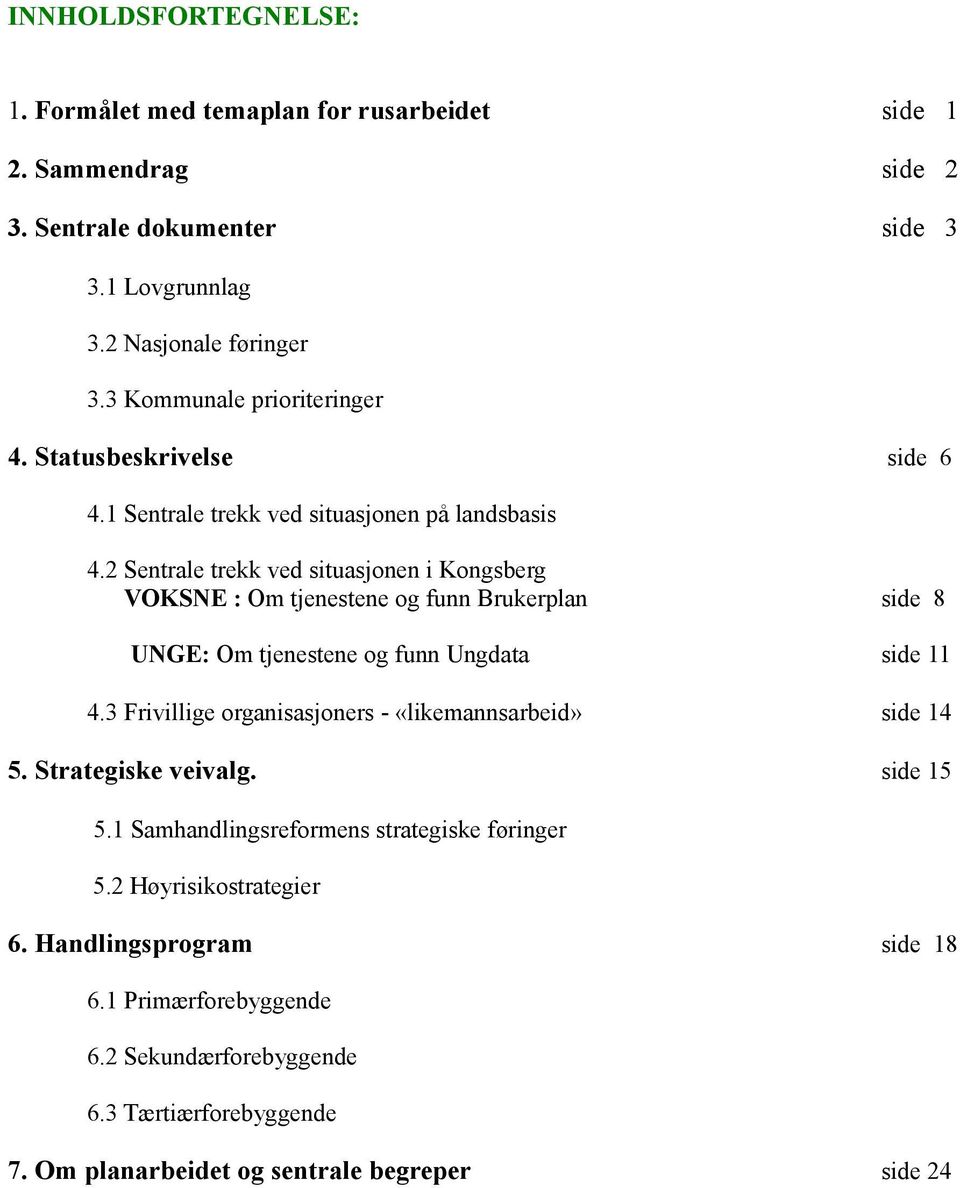 2 Sentrale trekk ved situasjonen i Kongsberg VOKSNE : Om tjenestene og funn Brukerplan side 8 UNGE: Om tjenestene og funn Ungdata side 11 4.