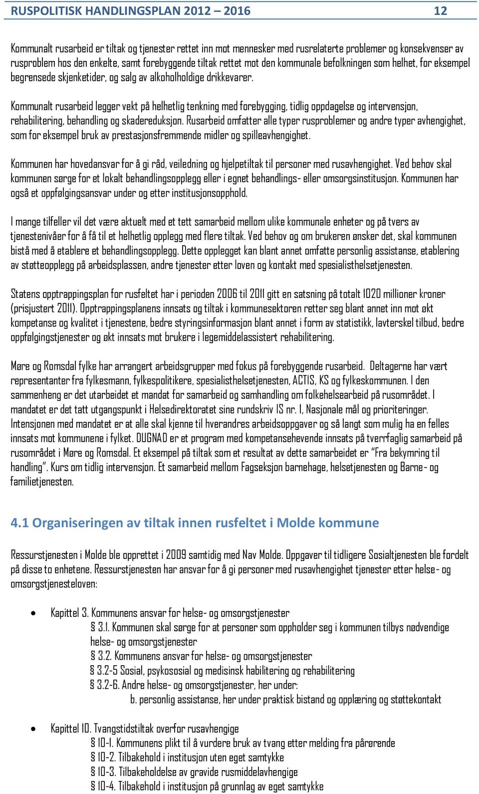 Kommunalt rusarbeid legger vekt på helhetlig tenkning med forebygging, tidlig oppdagelse og intervensjon, rehabilitering, behandling og skadereduksjon.