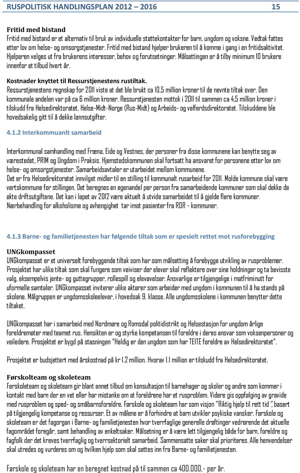 Hjelperen velges ut fra brukerens interesser, behov og forutsetninger. Målsettingen er å tilby minimum 10 brukere innenfor et tilbud hvert år. Kostnader knyttet til Ressurstjenestens rustiltak.