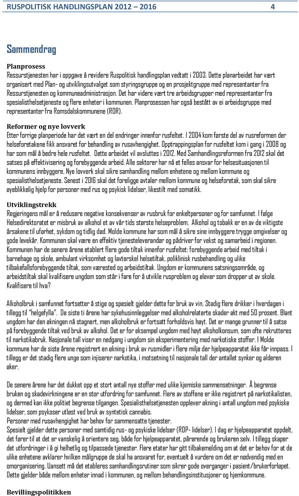 Det har videre vært tre arbeidsgrupper med representanter fra spesialisthelsetjeneste og flere enheter i kommunen.