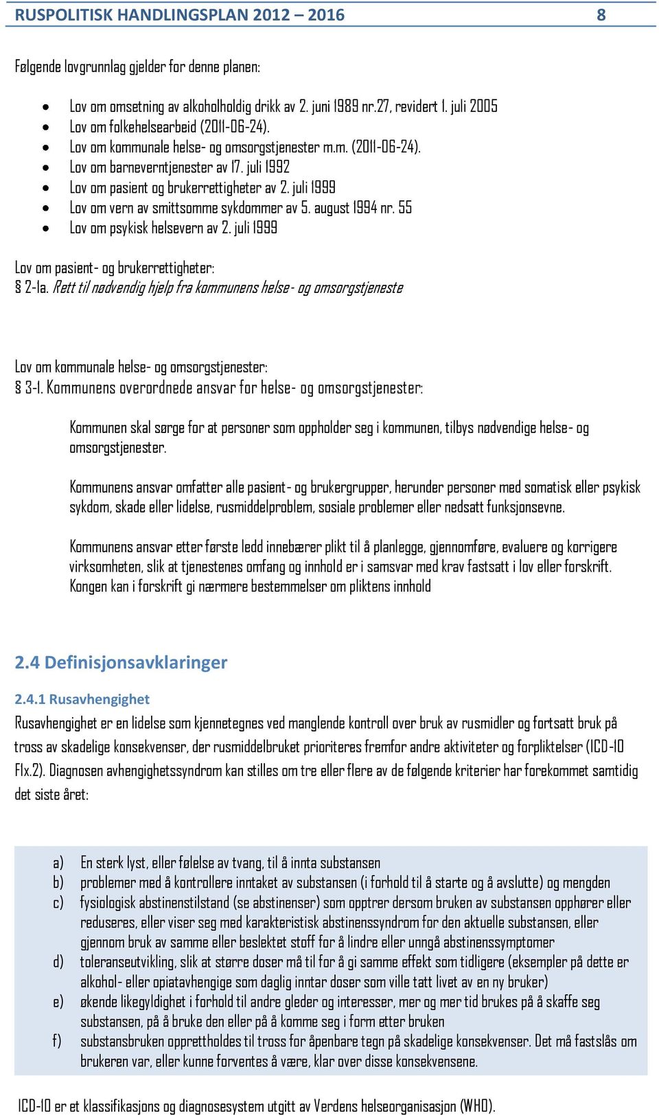 juli 1999 Lov om vern av smittsomme sykdommer av 5. august 1994 nr. 55 Lov om psykisk helsevern av 2. juli 1999 Lov om pasient- og brukerrettigheter: 2-1a.