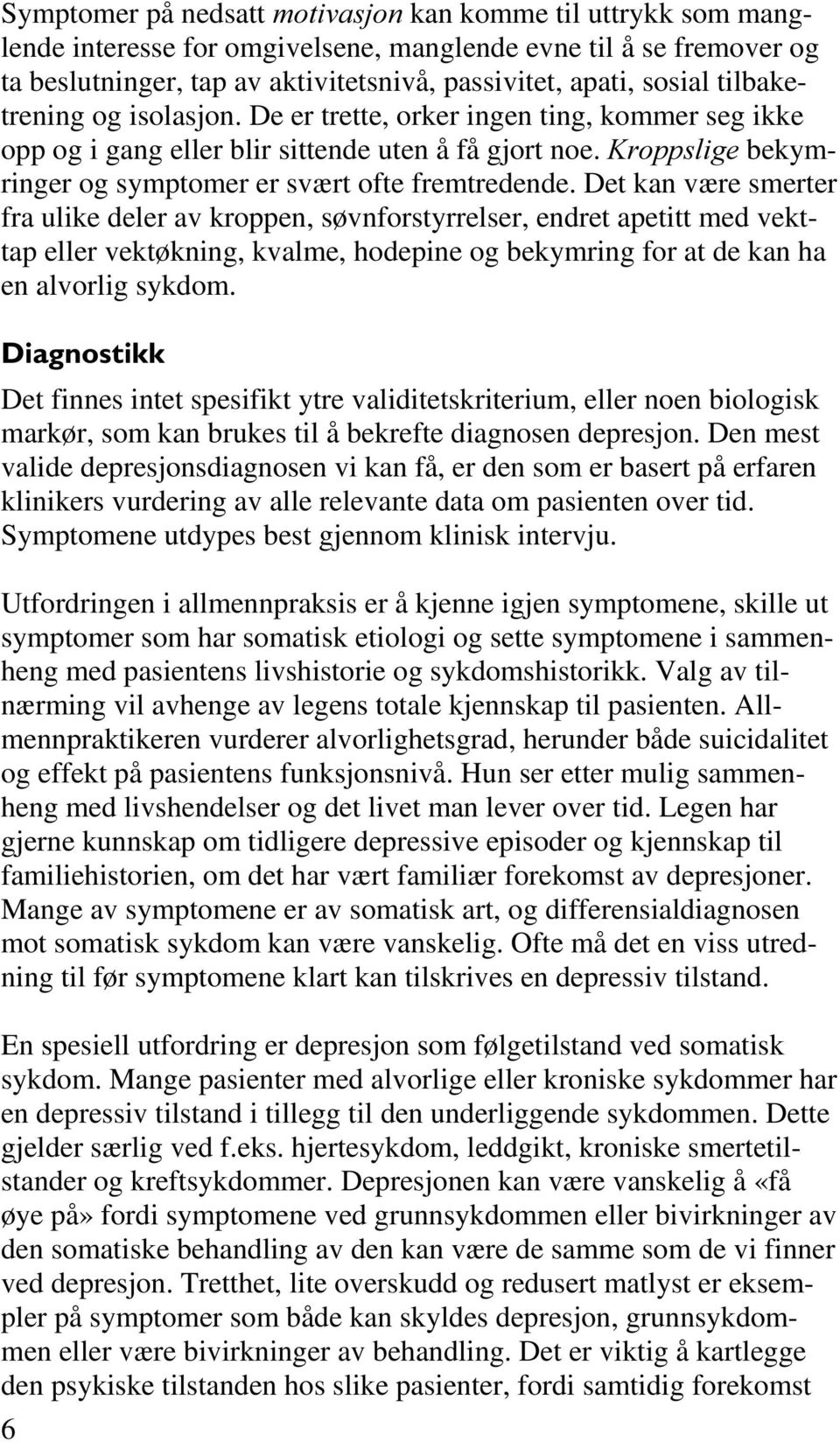 Det kan være smerter fra ulike deler av kroppen, søvnforstyrrelser, endret apetitt med vekttap eller vektøkning, kvalme, hodepine og bekymring for at de kan ha en alvorlig sykdom.