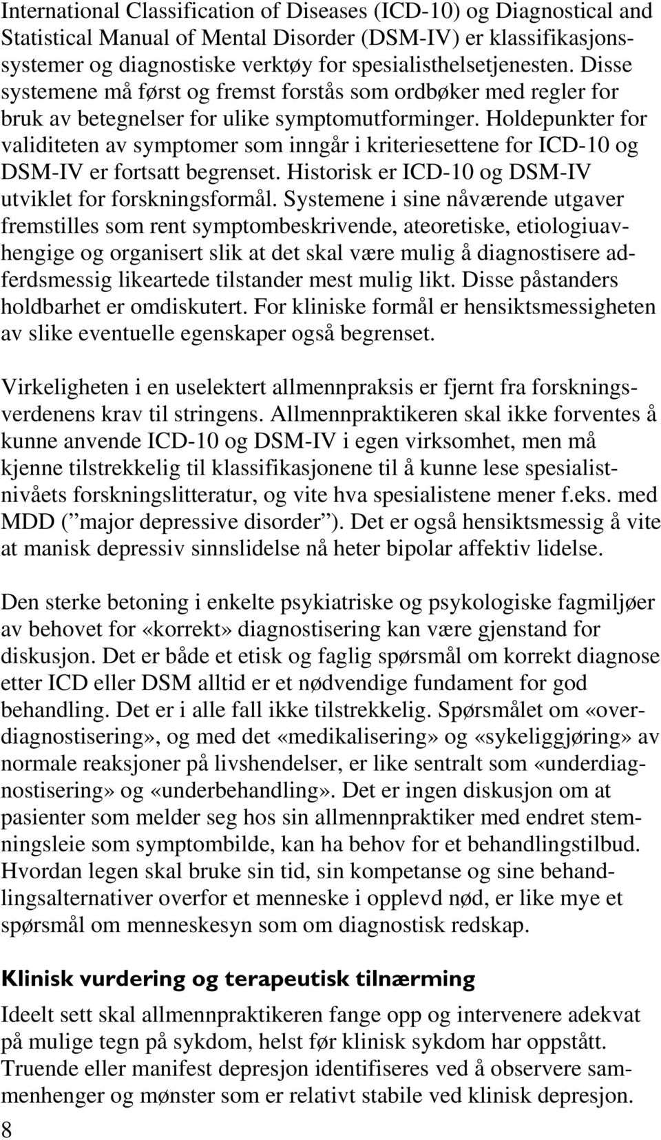 holdepunkter for validiteten av symptomer som inngår i kriteriesettene for ICD-10 og DSM-IV er fortsatt begrenset. Historisk er ICD-10 og DSM-IV utviklet for forskningsformål.