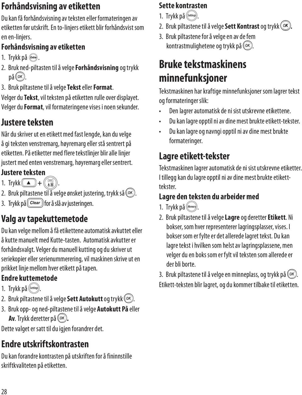 Velger du Tekst, vil teksten på etiketten rulle over displayet. Velger du Format, vil formateringene vises i noen sekunder.