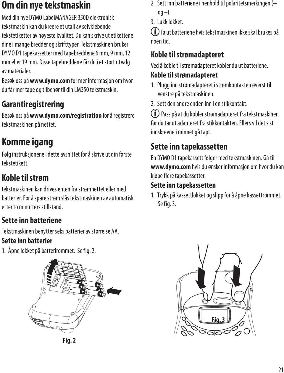 Disse tapebreddene får du i et stort utvalg av materialer. Besøk oss på www.dymo.com for mer informasjon om hvor du får mer tape og tilbehør til din LM350 tekstmaskin.