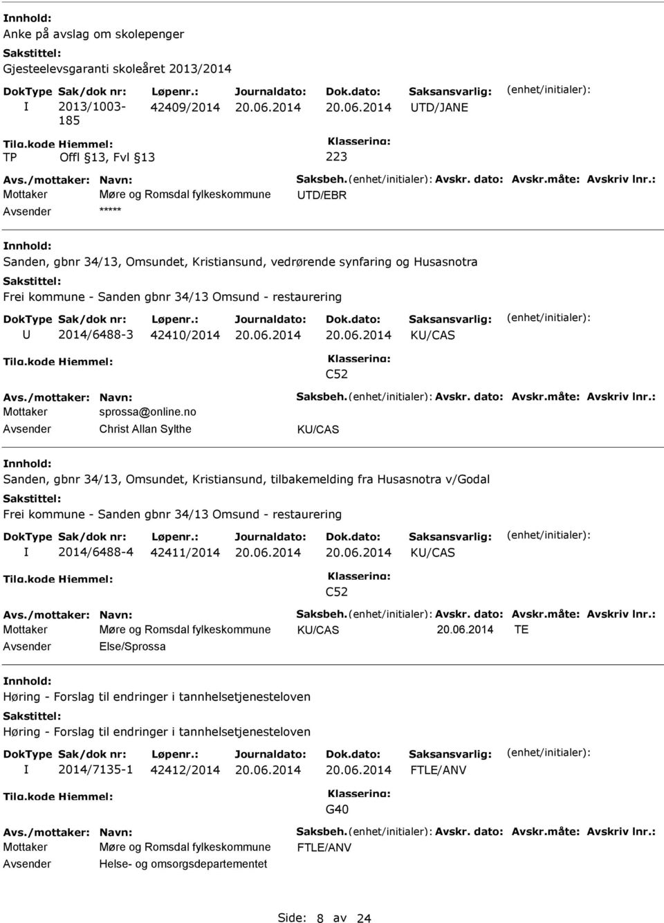 : Mottaker Møre og Romsdal fylkeskommune TD/EBR nnhold: Sanden, gbnr 34/13, Omsundet, Kristiansund, vedrørende synfaring og Husasnotra Frei kommune - Sanden gbnr 34/13 Omsund - restaurering