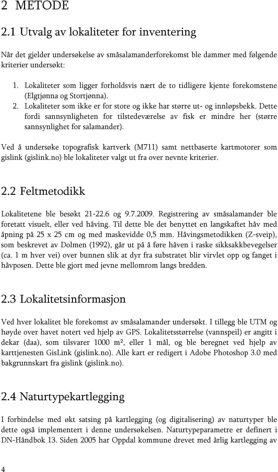 Dette fordi sannsynligheten for tilstedeværelse av fisk er mindre her (større sannsynlighet for salamander).