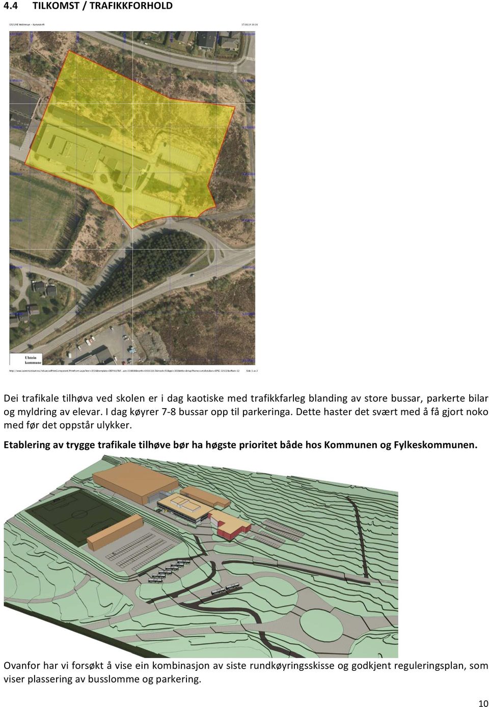 5&mesh=50&ppi=300&title=&maptheme=ortofoto&srs=epsg:32632&offset=12 Side 1 av 2 Dei trafikale tilhøva ved skolen er i dag kaotiske med trafikkfarleg blanding av store bussar, parkerte bilar og