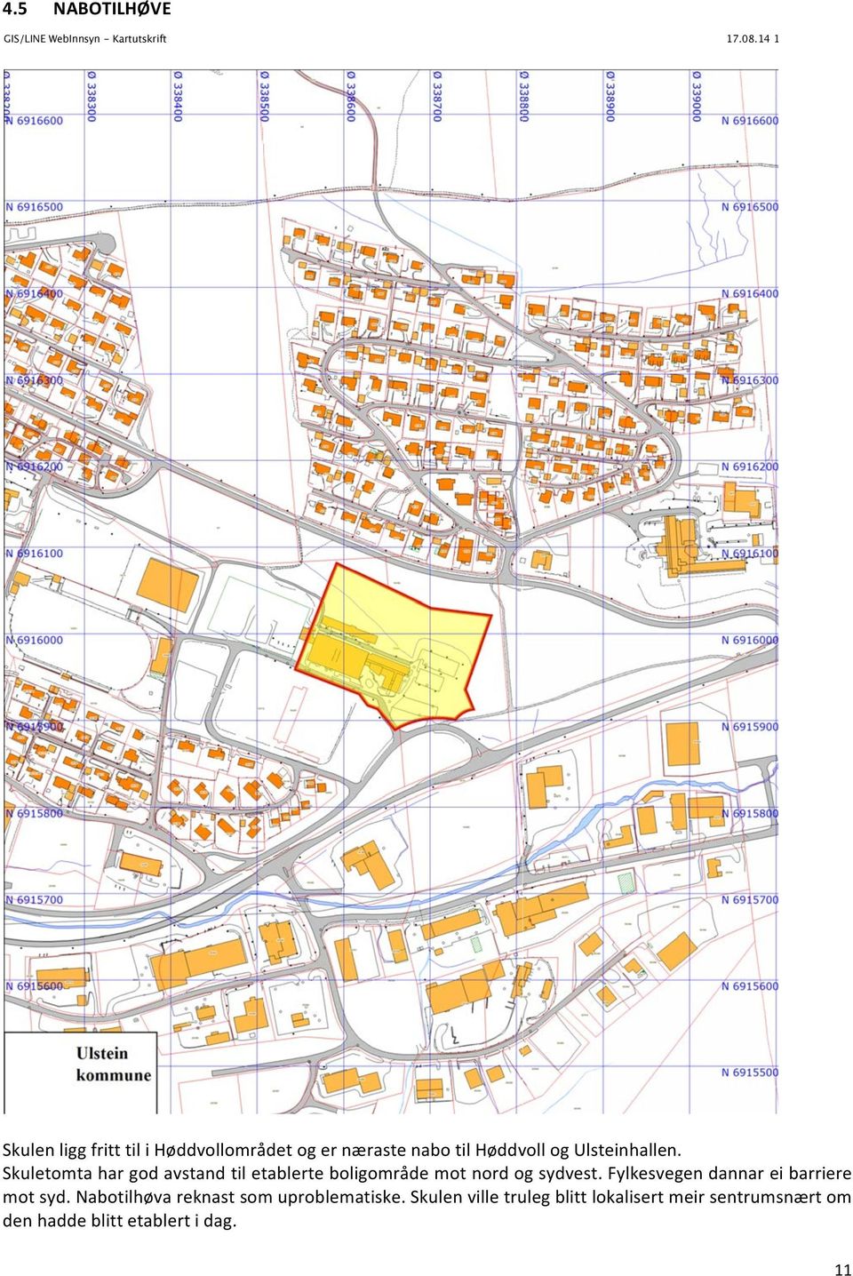 nabo til Høddvoll og Ulsteinhallen. Skuletomta har god avstand til etablerte boligområde mot nord og sydvest.