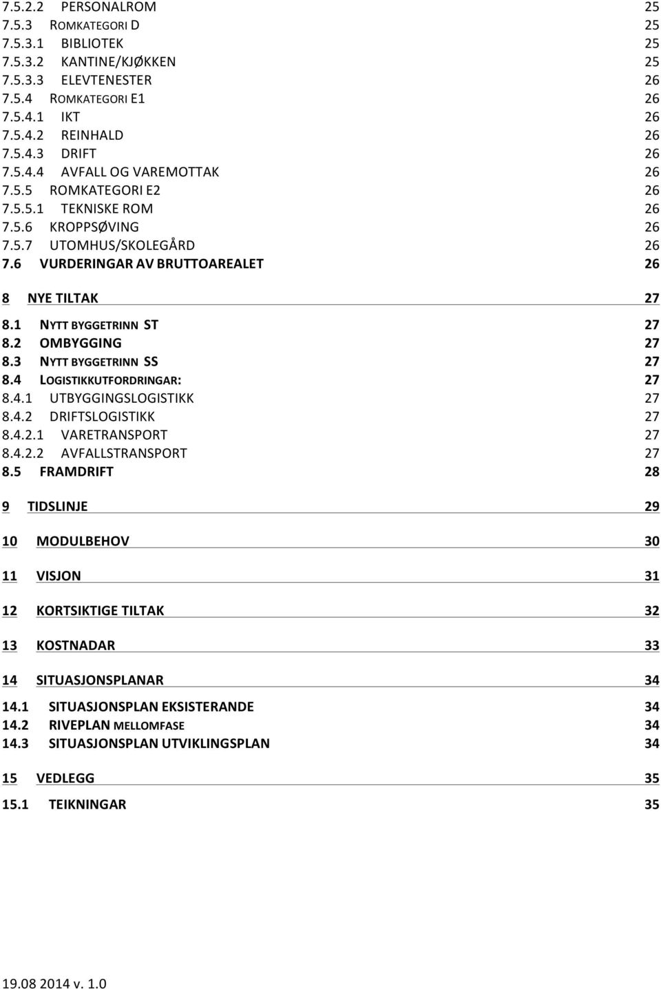 3 NYTT BYGGETRINN SS 27 8.4 LOGISTIKKUTFORDRINGAR: 27 8.4.1 UTBYGGINGSLOGISTIKK 27 8.4.2 DRIFTSLOGISTIKK 27 8.4.2.1 VARETRANSPORT 27 8.4.2.2 AVFALLSTRANSPORT 27 8.