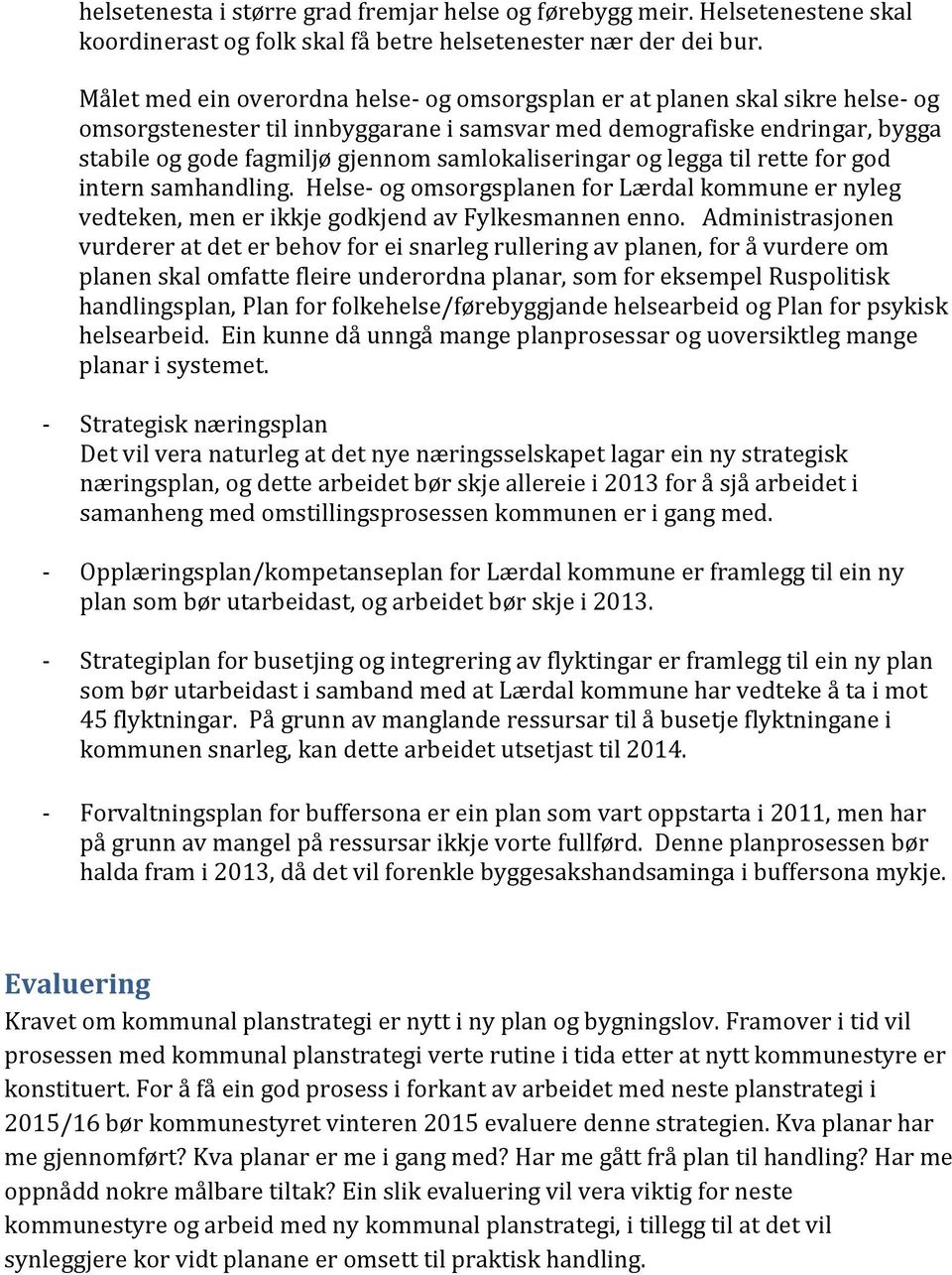 samlokaliseringar og legga til rette for god intern samhandling. Helse- og omsorgsplanen for Lærdal kommune er nyleg vedteken, men er ikkje godkjend av Fylkesmannen enno.