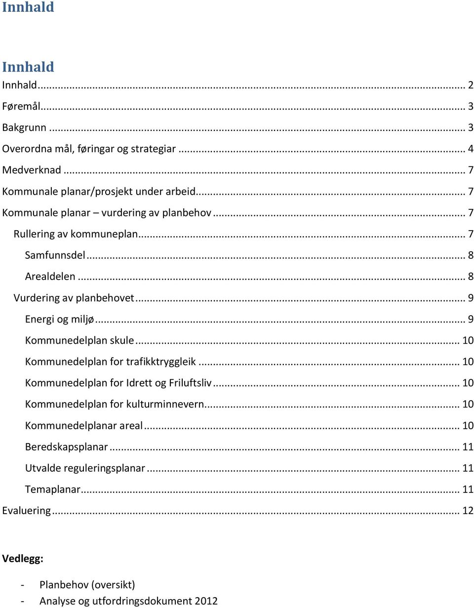 .. 9 Kommunedelplan skule... 10 Kommunedelplan for trafikktryggleik... 10 Kommunedelplan for Idrett og Friluftsliv... 10 Kommunedelplan for kulturminnevern.