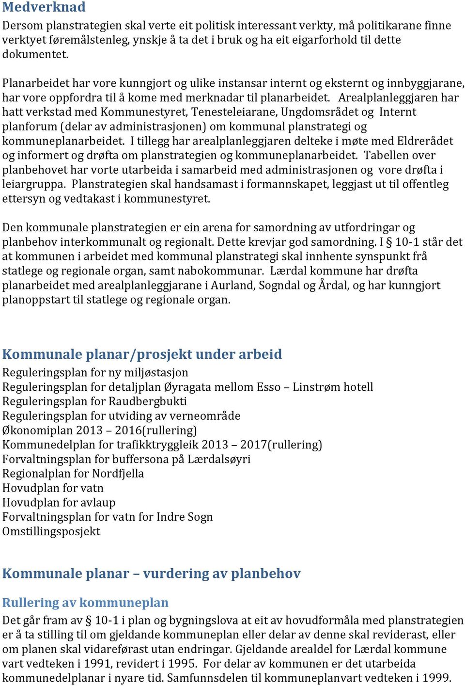 Arealplanleggjaren har hatt verkstad med Kommunestyret, Tenesteleiarane, Ungdomsrådet og Internt planforum (delar av administrasjonen) om kommunal planstrategi og kommuneplanarbeidet.