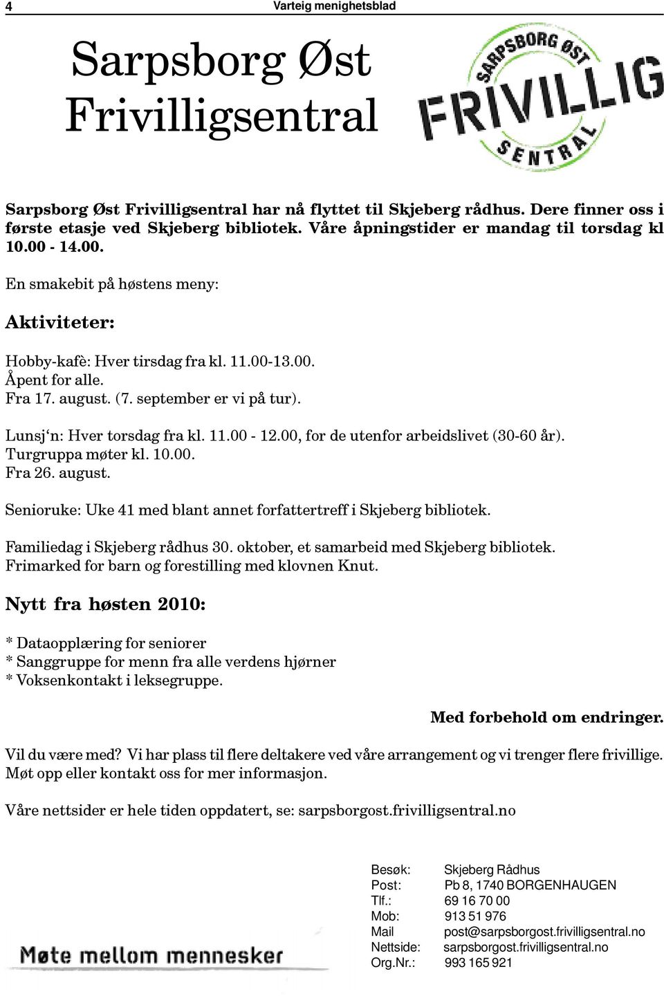 september er vi på tur). Lunsj n: Hver torsdag fra kl. 11.00-12.00, for de utenfor arbeidslivet (30-60 år). Turgruppa møter kl. 10.00. Fra 26. august.