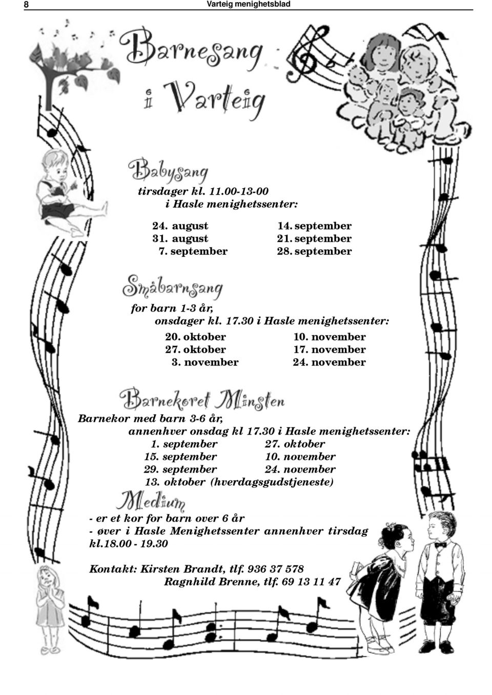 november Barnekor med barn 3-6 år, annenhver onsdag kl 17.30 i Hasle menighetssenter: 1. september 27. oktober 15. september 10. november 29. september 24. november 13.