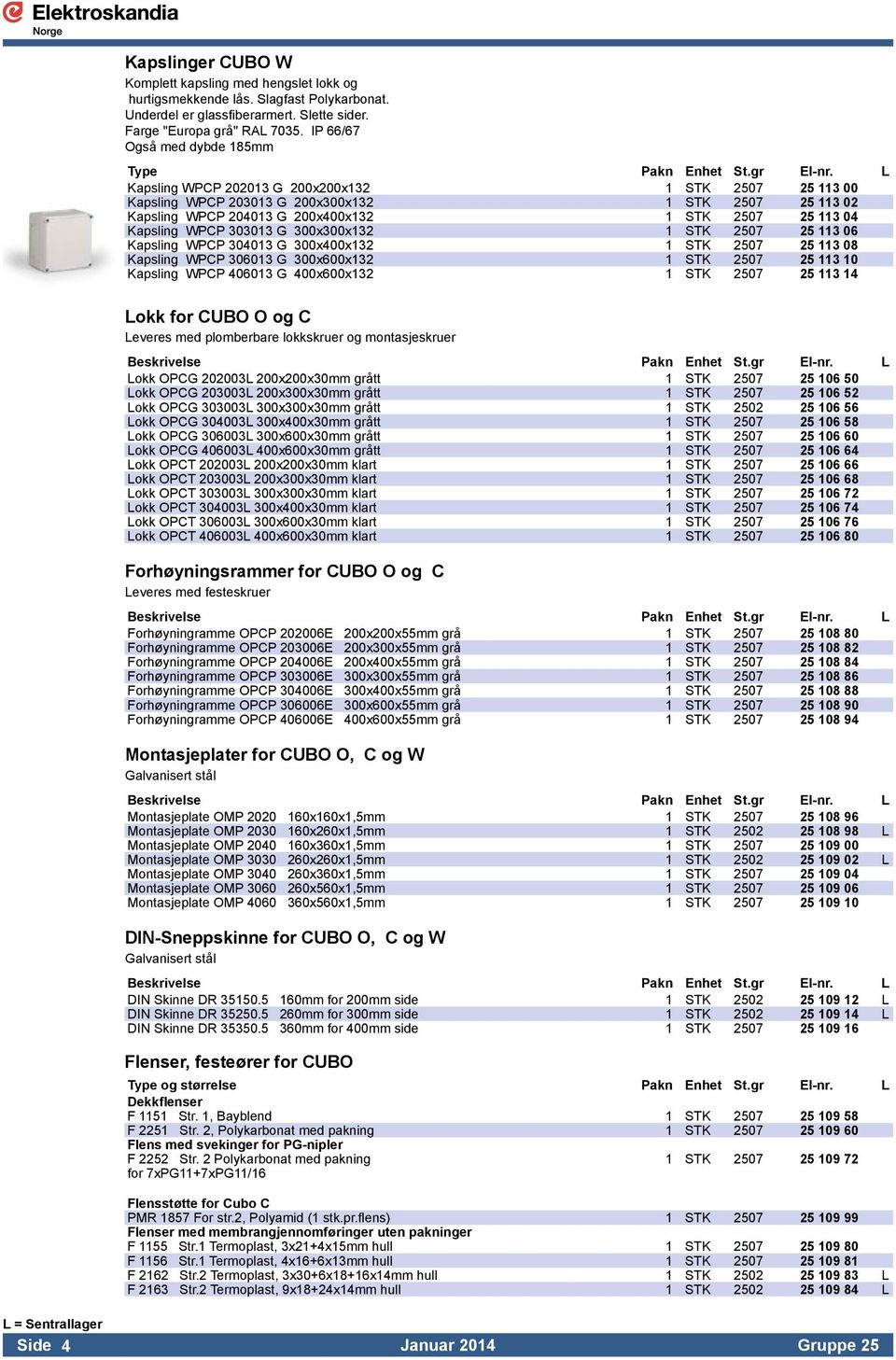 L Kapsling WPCP 202013 G 200x200x132 1 STK 2507 25 113 00 Kapsling WPCP 203013 G 200x300x132 1 STK 2507 25 113 02 Kapsling WPCP 204013 G 200x400x132 1 STK 2507 25 113 04 Kapsling WPCP 303013 G