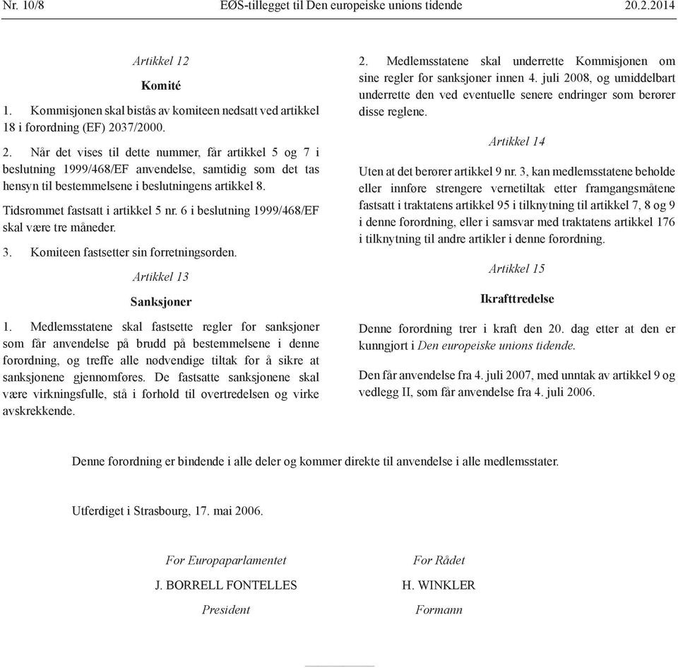 37/2000. 2. Når det vises til dette nummer, får artikkel 5 og 7 i beslutning 1999/468/EF anvendelse, samtidig som det tas hensyn til bestemmelsene i beslutningens artikkel 8.