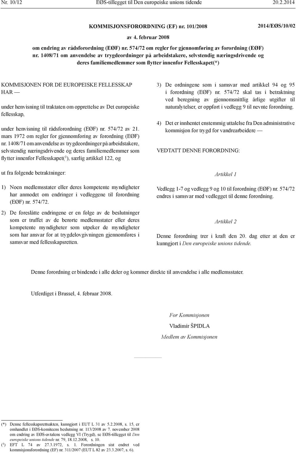 1408/71 om anvendelse av trygdeordninger på arbeidstakere, selvstendig næringsdrivende og deres familiemedlemmer som flytter innenfor Fellesskapet(*) KOMMISJONEN FOR DE EUROPEISKE FELLESSKAP HAR