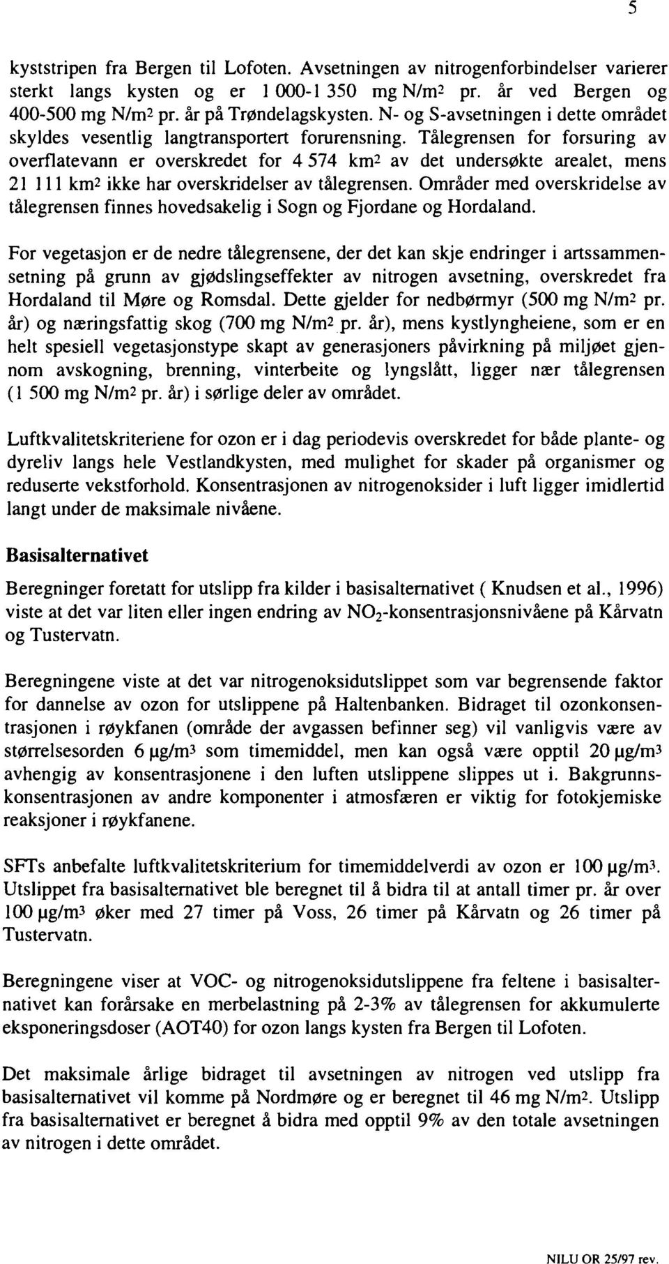 Tålegrensen for forsuring av overflatevann er overskredet for 4 574 km 2 av det undersøkte arealet, mens 21111 km 2 ikke har overskridelser av tålegrensen.