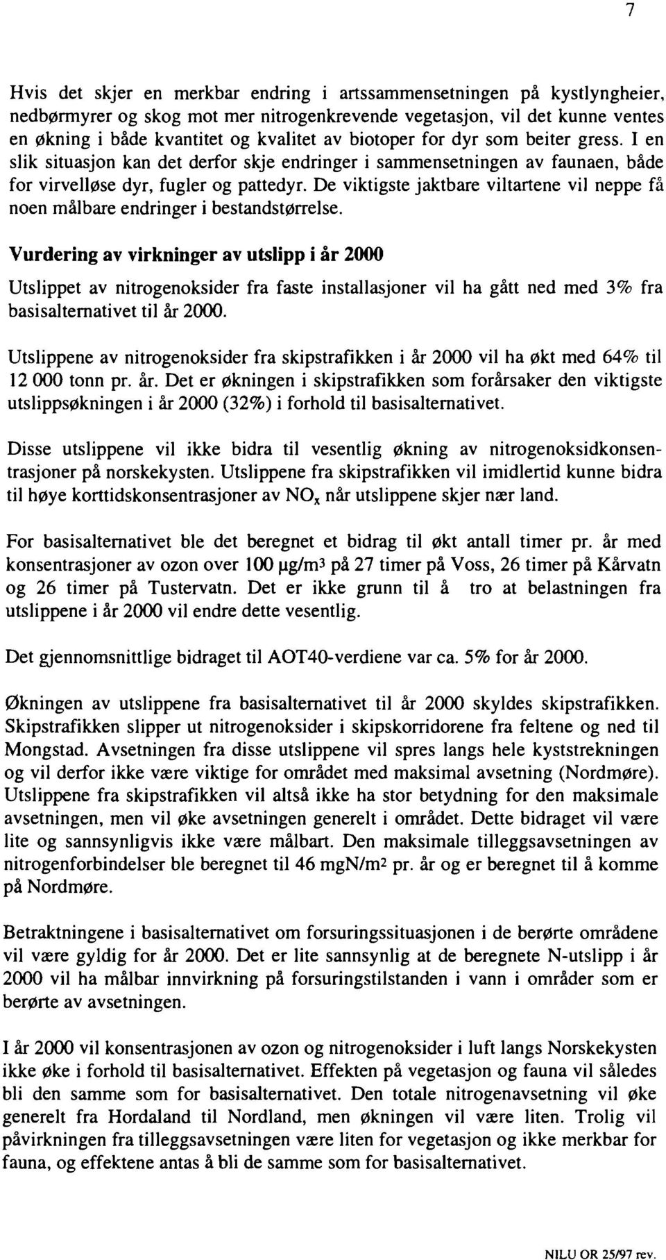 biotoper for dyr som beiter gress. I en slik situasjon kan det derfor skje endringer i sammensetningen av faunaen, både for virvelløse dyr, fugler og pattedyr.