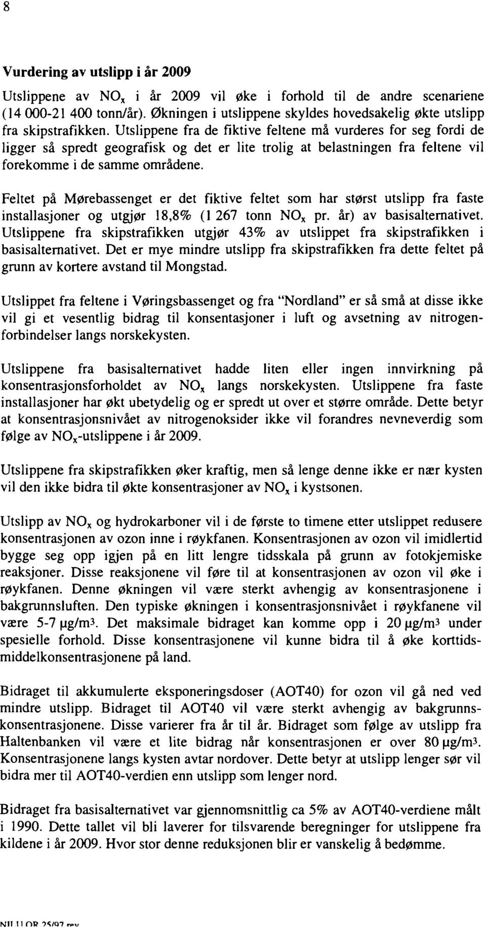 Utslippene fra de fiktive feltene må vurderes for seg fordi de ligger så spredt geografisk og det er lite trolig at belastningen fra feltene vil forekomme i de samme områdene.