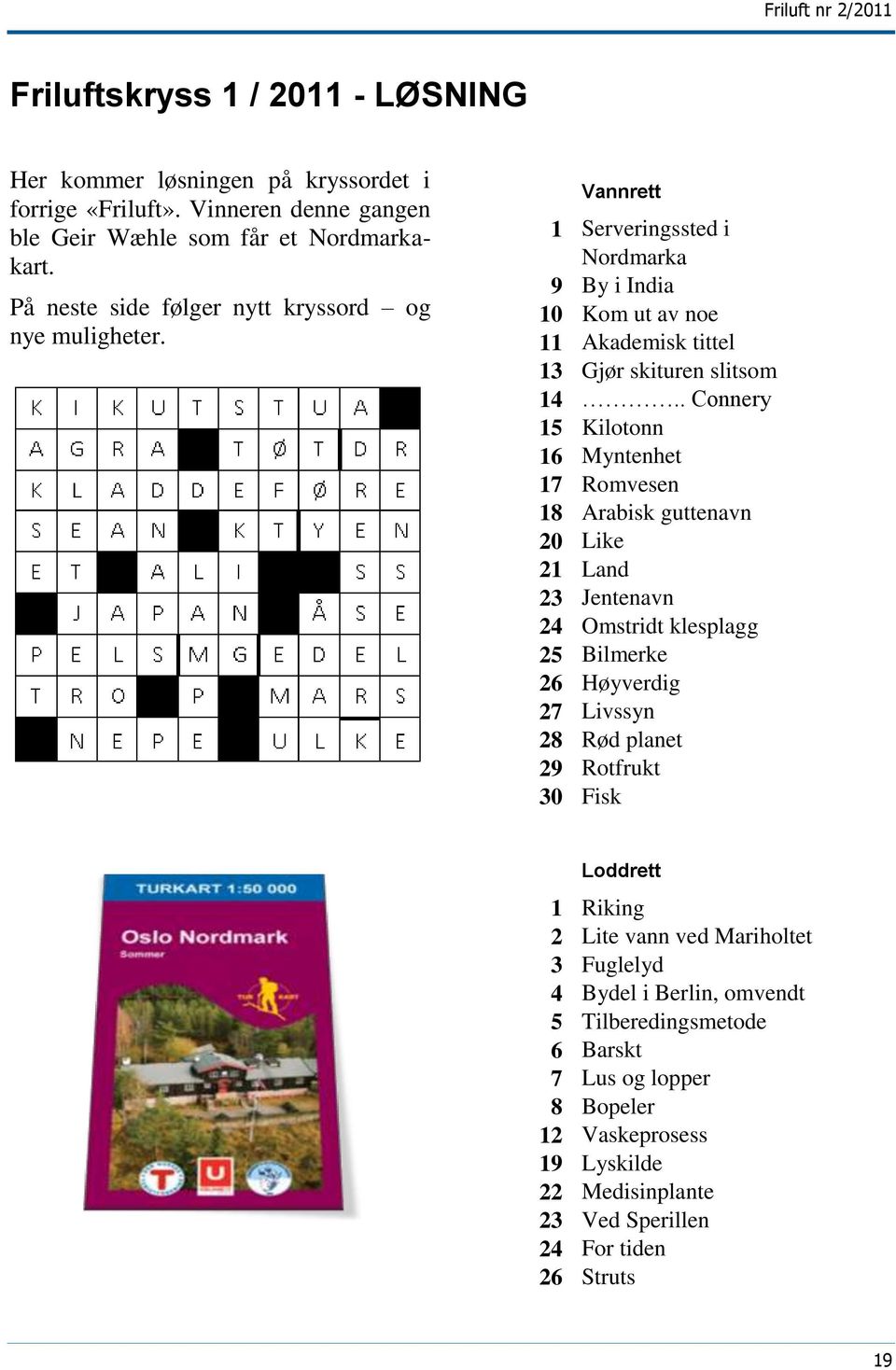 . Connery 15 Kilotonn 16 Myntenhet 17 Romvesen 18 Arabisk guttenavn 20 Like 21 Land 23 Jentenavn 24 Omstridt klesplagg 25 Bilmerke 26 Høyverdig 27 Livssyn 28 Rød planet 29 Rotfrukt 30