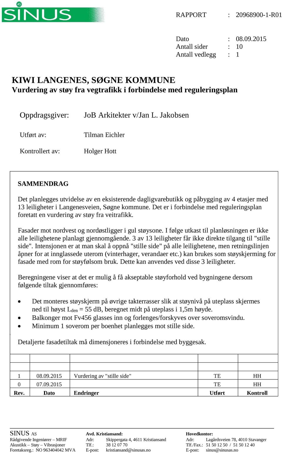 v/jan L. Jakobsen Tilman Eichler Holger Hott SAMMENDRAG Det planlegges utvidelse av en eksisterende dagligvarebutikk og påbygging av 4 etasjer med 13 leiligheter i Langenesveien, Søgne kommune.