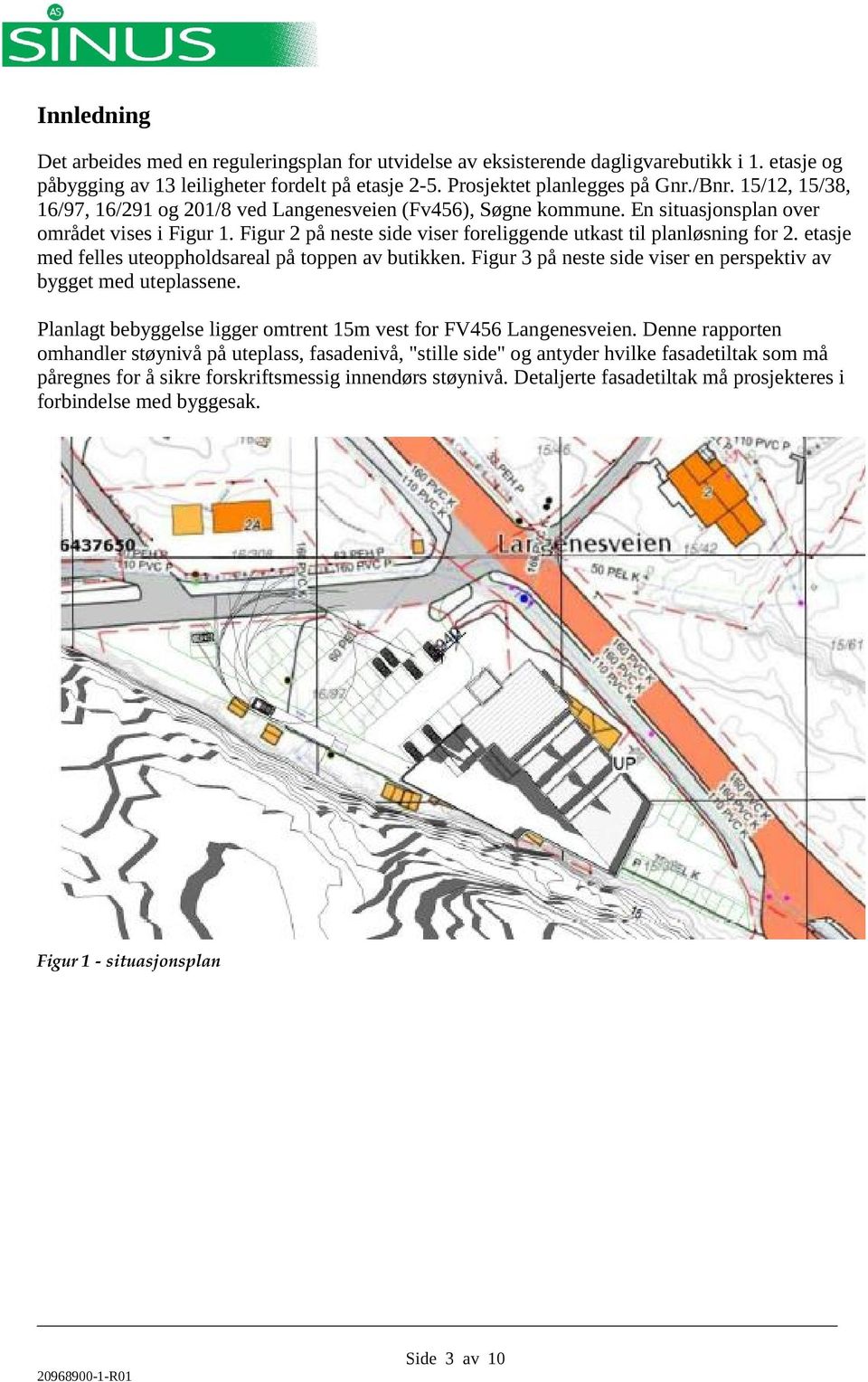 etasje med felles uteoppholdsareal på toppen av butikken. Figur 3 på neste side viser en perspektiv av bygget med uteplassene. Planlagt bebyggelse ligger omtrent 15m vest for FV456 Langenesveien.