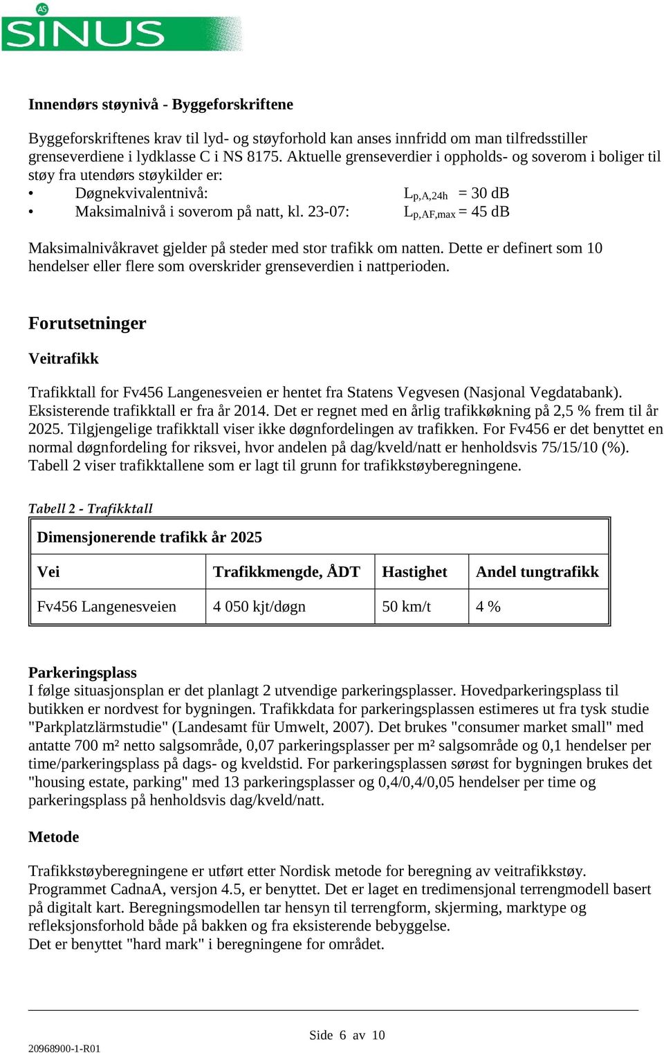 23-07: Lp,AF,max = 45 db Maksimalnivåkravet gjelder på steder med stor trafikk om natten. Dette er definert som 10 hendelser eller flere som overskrider grenseverdien i nattperioden.