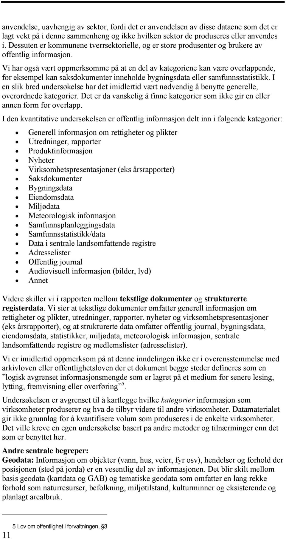 Vi har også vært oppmerksomme på at en del av kategoriene kan være overlappende, for eksempel kan saksdokumenter inneholde bygningsdata eller samfunnsstatistikk.