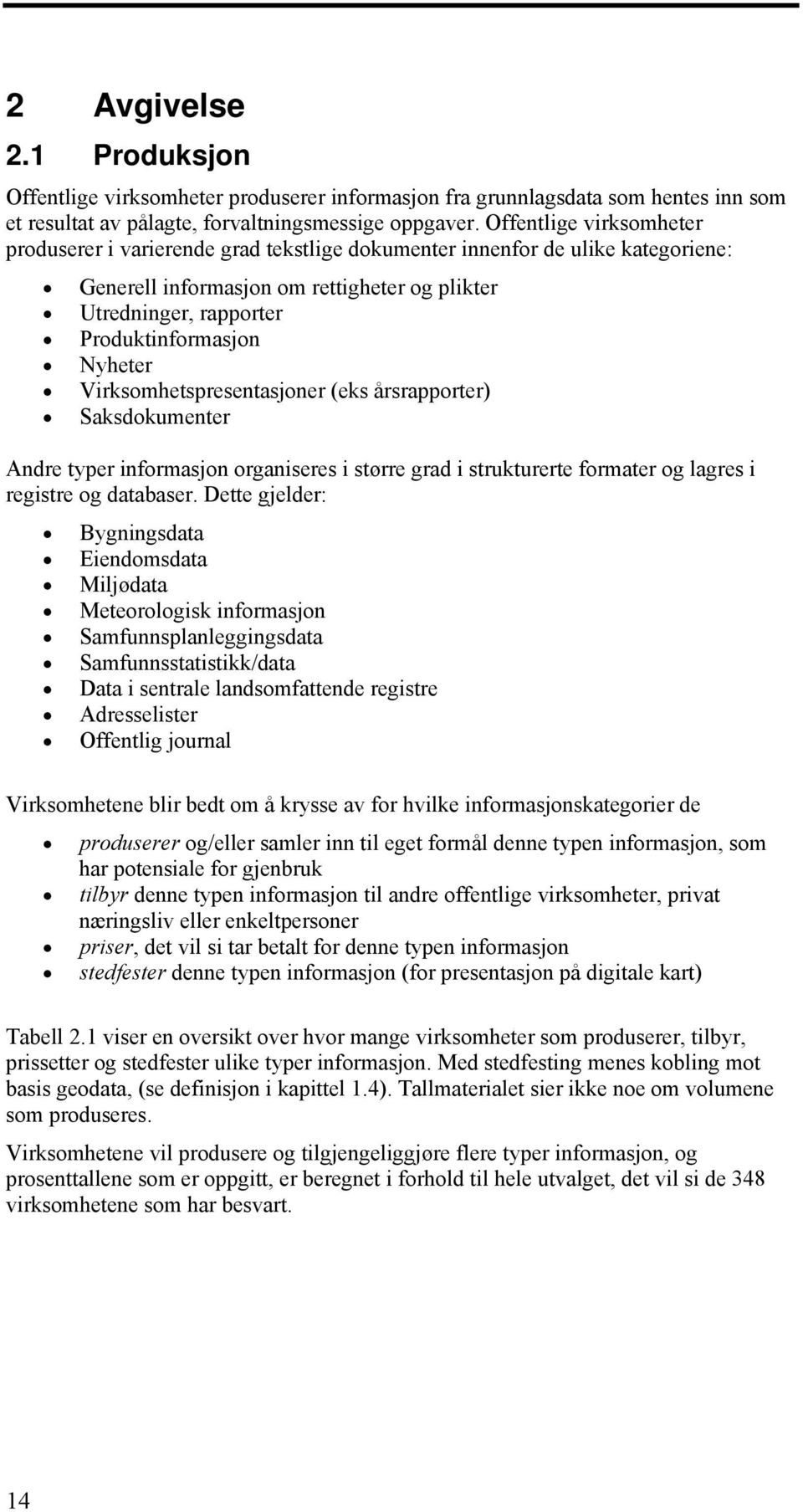 Nyheter Virksomhetspresentasjoner (eks årsrapporter) Saksdokumenter Andre typer informasjon organiseres i større grad i strukturerte formater og lagres i registre og databaser.