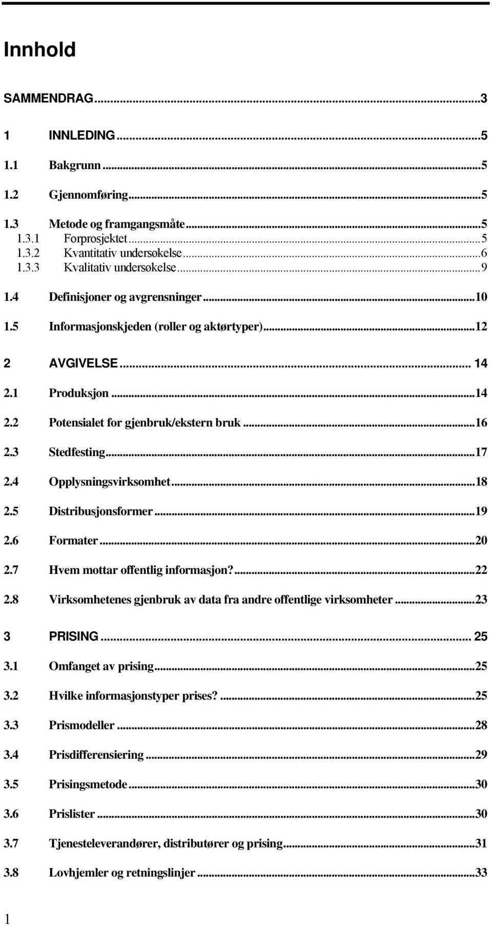 4 Opplysningsvirksomhet...18 2.5 Distribusjonsformer...19 2.6 Formater...20 2.7 Hvem mottar offentlig informasjon?...22 2.8 Virksomhetenes gjenbruk av data fra andre offentlige virksomheter.