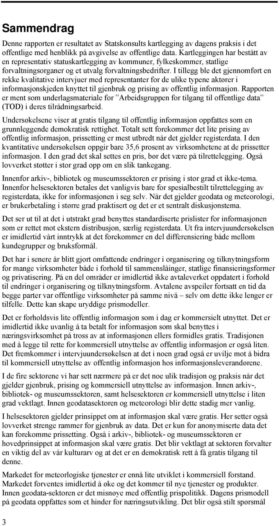 I tillegg ble det gjennomført en rekke kvalitative intervjuer med representanter for de ulike typene aktører i informasjonskjeden knyttet til gjenbruk og prising av offentlig informasjon.