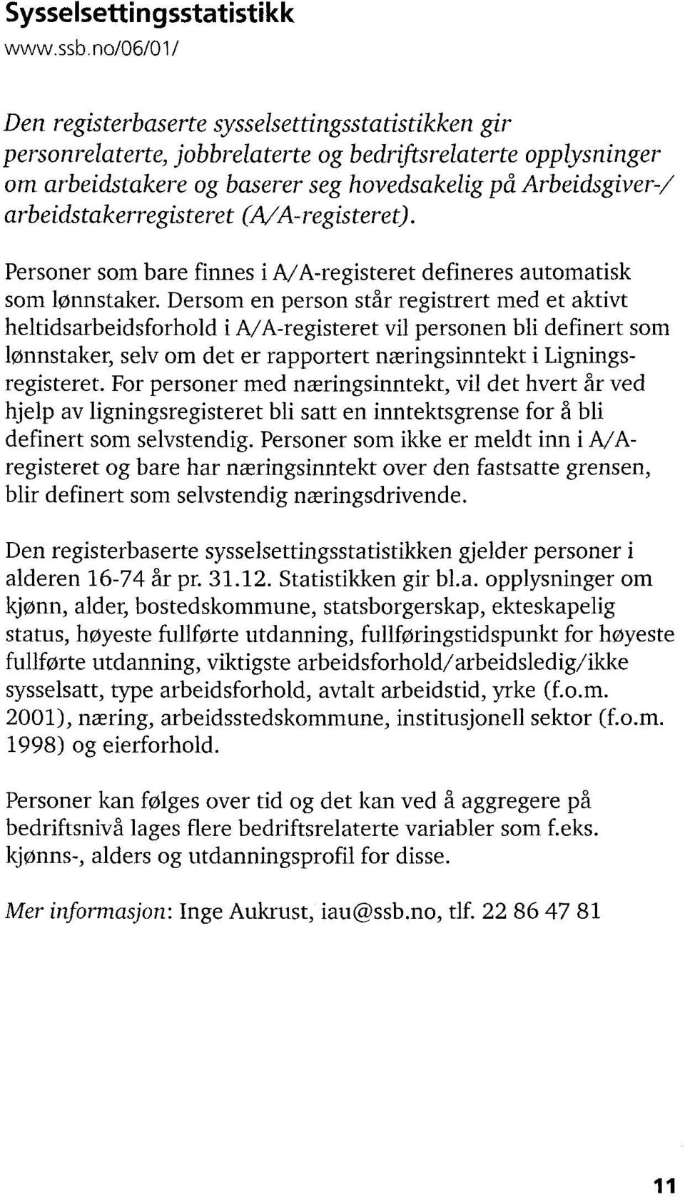 arbeidstakerregisteret (A/A-registeret). Personer som bare finnes i A/A-registeret defineres automatisk som lønnstaker.