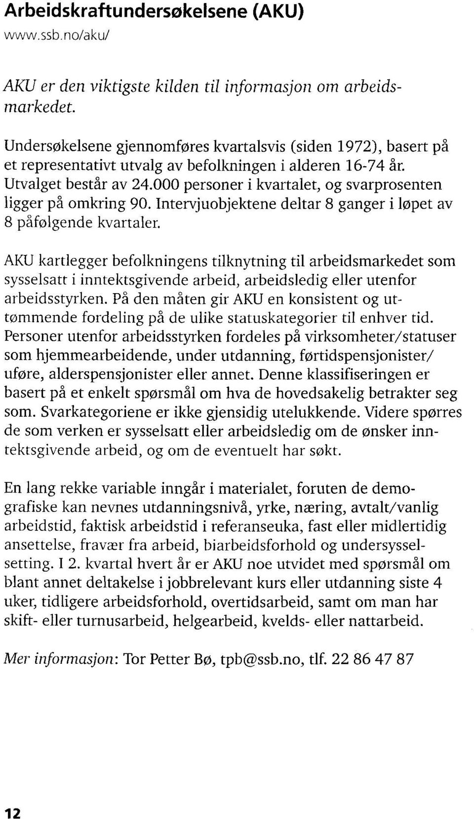 000 personer i kvartalet, og svarprosenten ligger på omkring 90. Intervjuobjektene deltar 8 ganger i løpet av 8 påfølgende kvartaler.